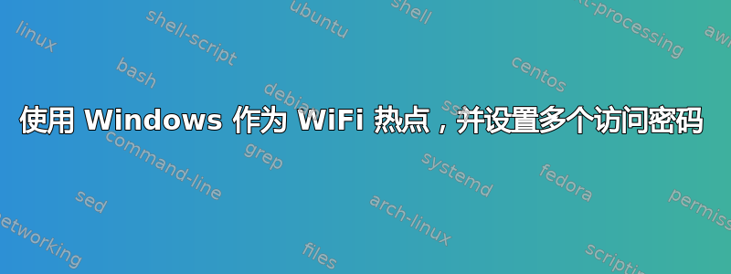 使用 Windows 作为 WiFi 热点，并设置多个访问密码