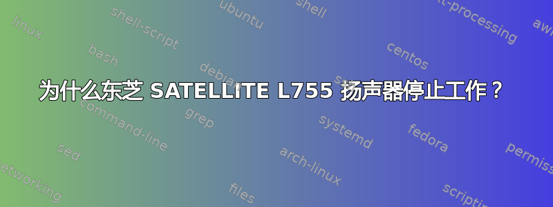 为什么东芝 SATELLITE L755 扬声器停止工作？