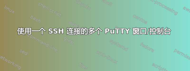 使用一个 SSH 连接的多个 PuTTY 窗口/控制台