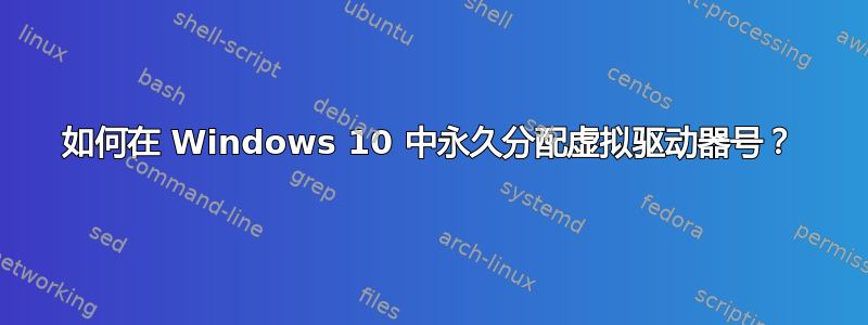 如何在 Windows 10 中永久分配虚拟驱动器号？