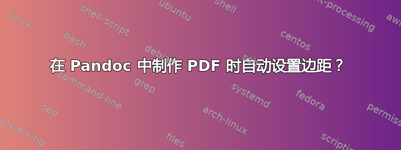 在 Pandoc 中制作 PDF 时自动设置边距？