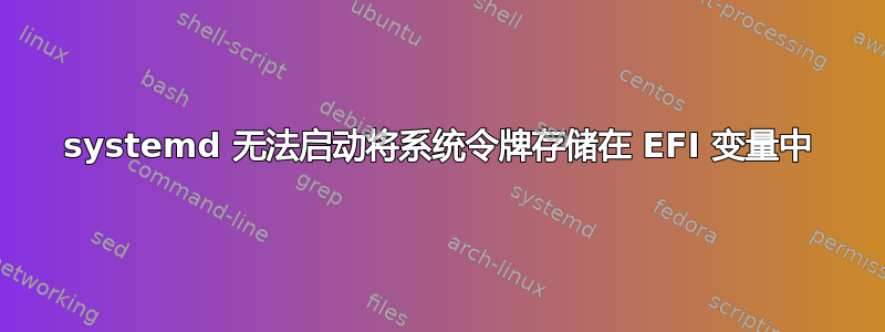 systemd 无法启动将系统令牌存储在 EFI 变量中