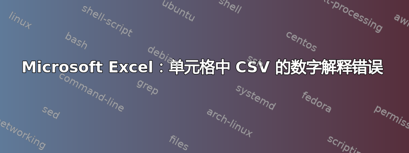 Microsoft Excel：单元格中 CSV 的数字解释错误