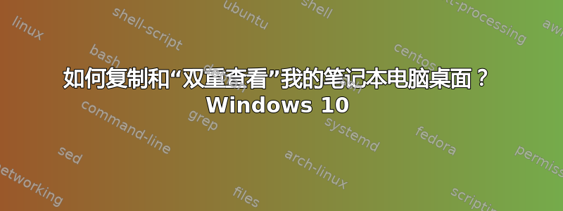 如何复制和“双重查看”我的笔记本电脑桌面？ Windows 10