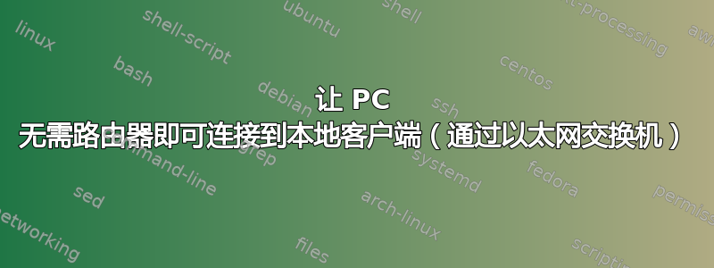 让 PC 无需路由器即可连接到本地客户端（通过以太网交换机）