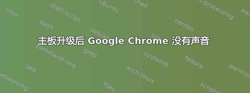 主板升级后 Google Chrome 没有声音