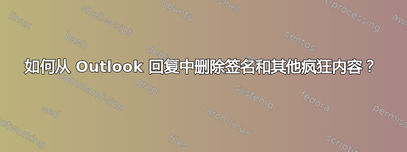 如何从 Outlook 回复中删除签名和其他疯狂内容？