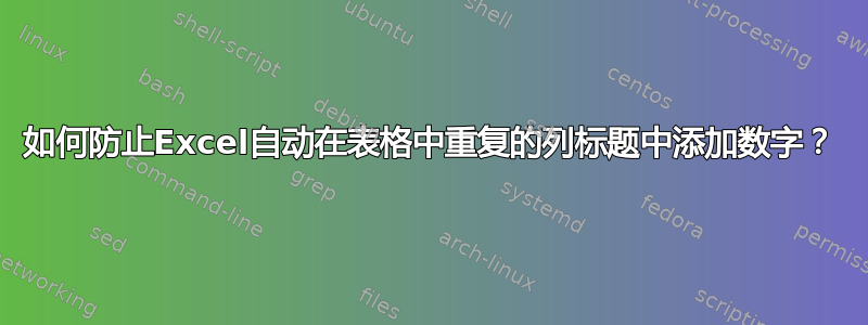 如何防止Excel自动在表格中重复的列标题中添加数字？