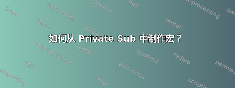 如何从 Private Sub 中制作宏？