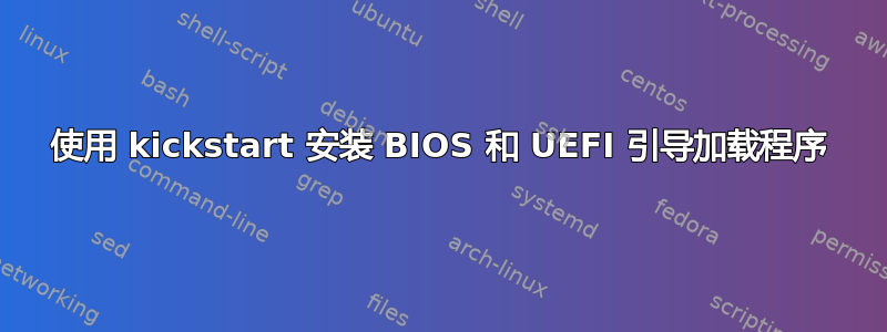 使用 kickstart 安装 BIOS 和 UEFI 引导加载程序