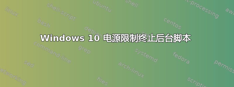 Windows 10 电源限制终止后台脚本