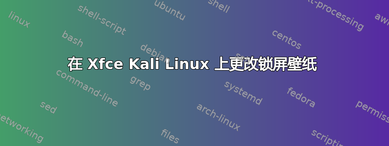 在 Xfce Kali Linux 上更改锁屏壁纸