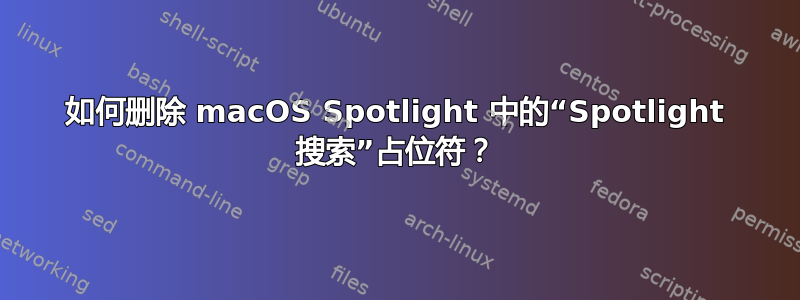 如何删除 macOS Spotlight 中的“Spotlight 搜索”占位符？