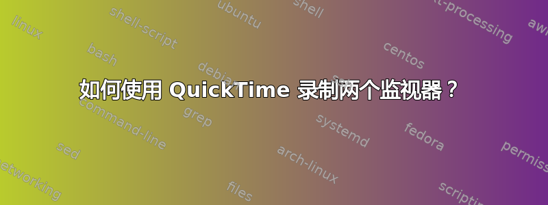 如何使用 QuickTime 录制两个监视器？