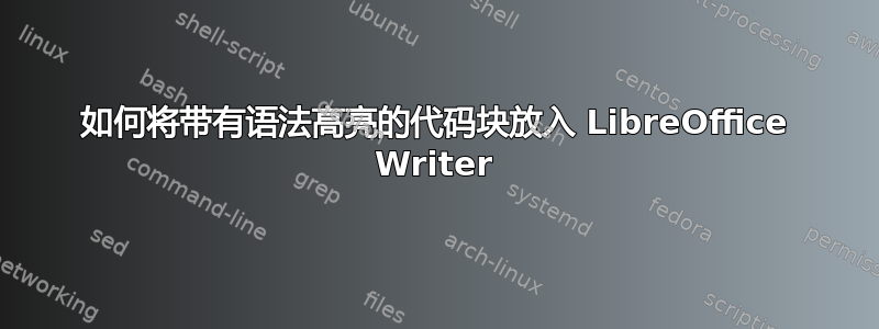 如何将带有语法高亮的代码块放入 LibreOffice Writer