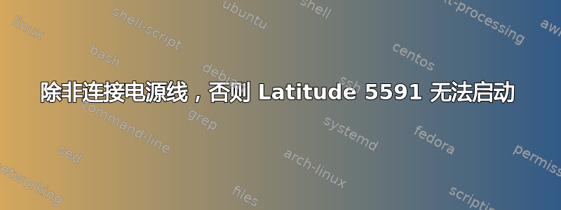 除非连接电源线，否则 Latitude 5591 无法启动