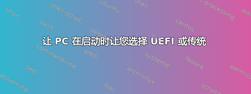 让 PC 在启动时让您选择 UEFI 或传统