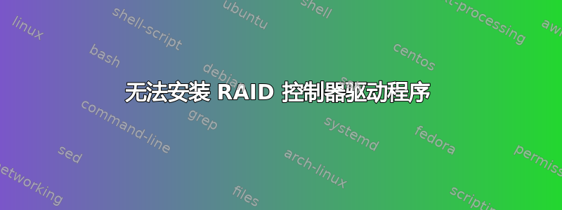 无法安装 RAID 控制器驱动程序