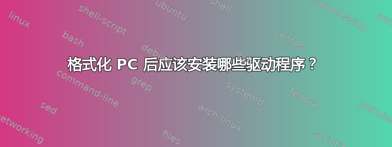 格式化 PC 后应该安装哪些驱动程序？