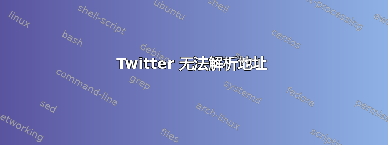 Twitter 无法解析地址