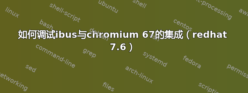 如何调试ibus与chromium 67的集成（redhat 7.6）