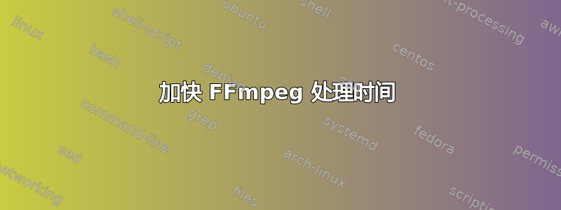 加快 FFmpeg 处理时间