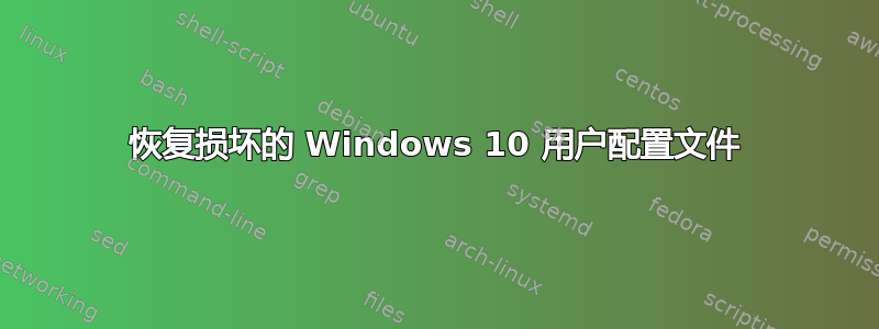 恢复损坏的 Windows 10 用户配置文件