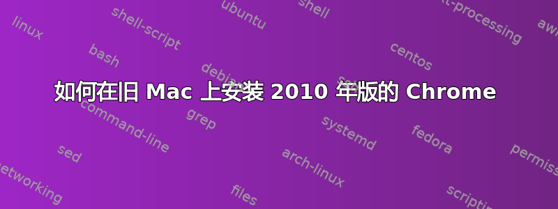 如何在旧 Mac 上安装 2010 年版的 Chrome