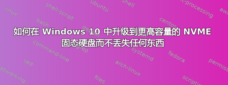 如何在 Windows 10 中升级到更高容量的 NVME 固态硬盘而不丢失任何东西