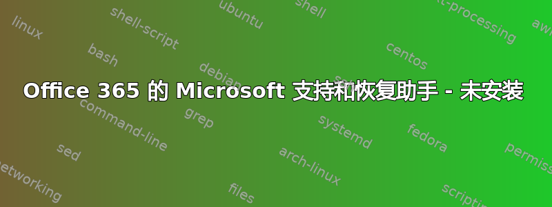 Office 365 的 Microsoft 支持和恢复助手 - 未安装