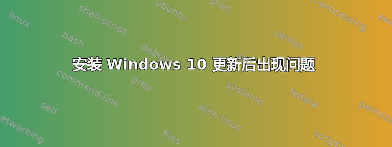 安装 Windows 10 更新后出现问题