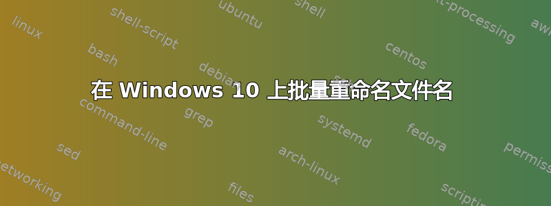 在 Windows 10 上批量重命名文件名