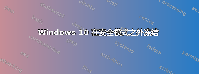 Windows 10 在安全模式之外冻结