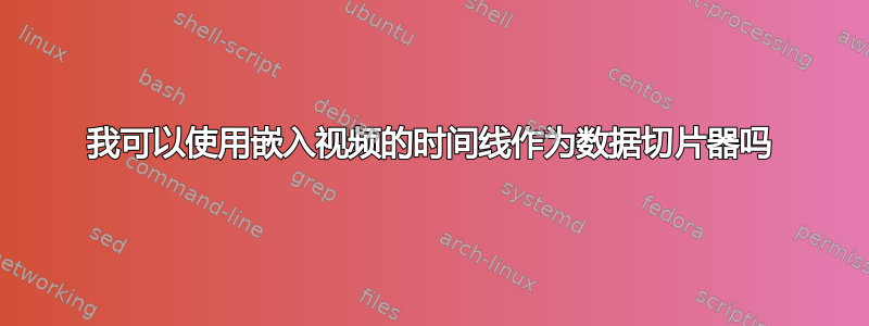 我可以使用嵌入视频的时间线作为数据切片器吗