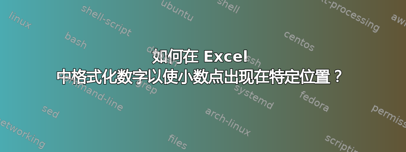 如何在 Excel 中格式化数字以使小数点出现在特定位置？