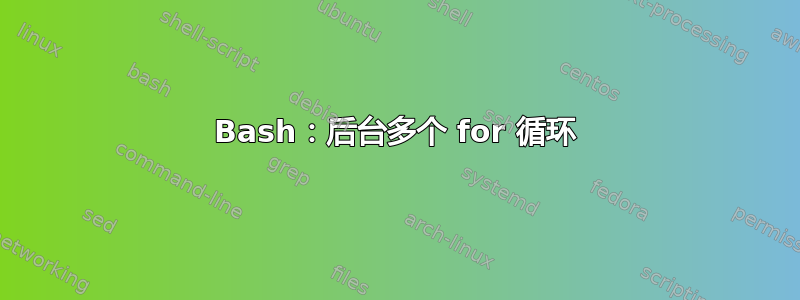 Bash：后台多个 for 循环