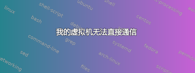 我的虚拟机无法直接通信