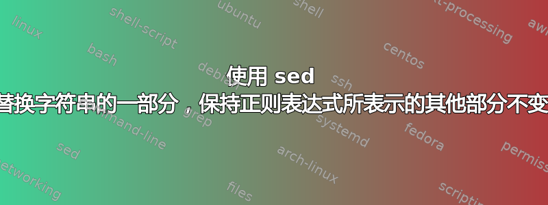 使用 sed 替换字符串的一部分，保持正则表达式所表示的其他部分不变