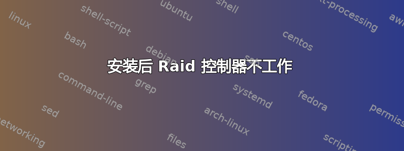 安装后 Raid 控制器不工作