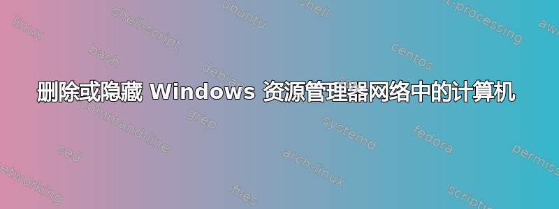 删除或隐藏 Windows 资源管理器网络中的计算机