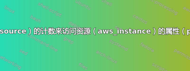 使用来自另一个资源（null_resource）的计数来访问资源（aws_instance）的属性（public_ip）的正确语法是什么