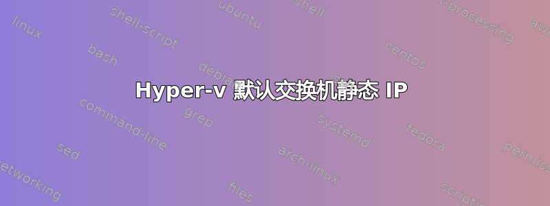 Hyper-v 默认交换机静态 IP