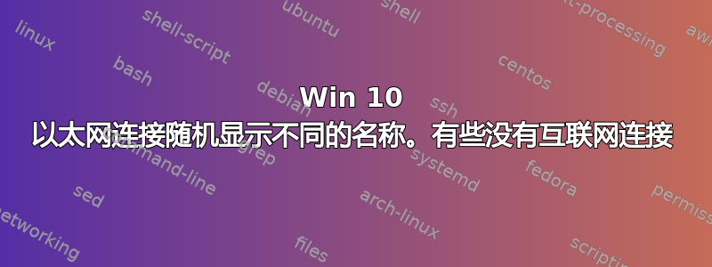 Win 10 以太网连接随机显示不同的名称。有些没有互联网连接