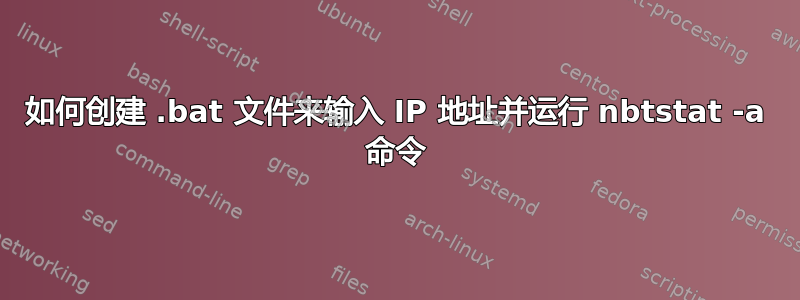 如何创建 .bat 文件来输入 IP 地址并运行 nbtstat -a 命令