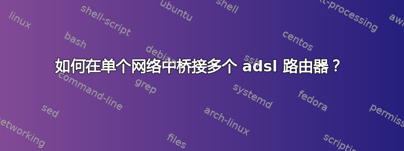 如何在单个网络中桥接多个 adsl 路由器？