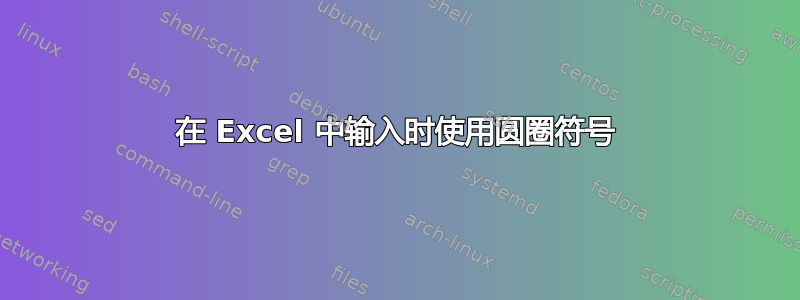 在 Excel 中输入时使用圆圈符号