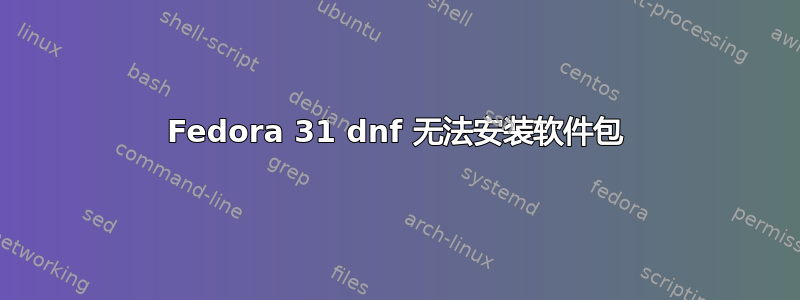 Fedora 31 dnf 无法安装软件包