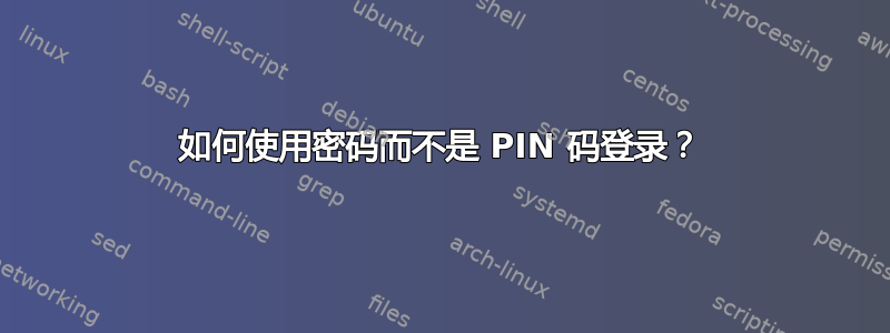 如何使用密码而不是 PIN 码登录？