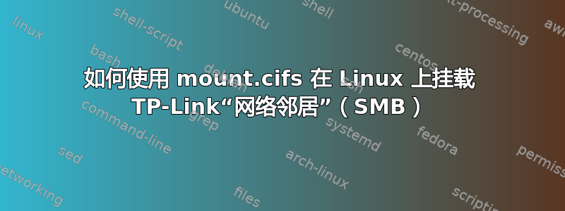 如何使用 mount.cifs 在 Linux 上挂载 TP-Link“网络邻居”（SMB）