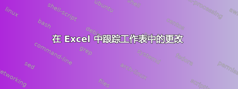 在 Excel 中跟踪工作表中的更改